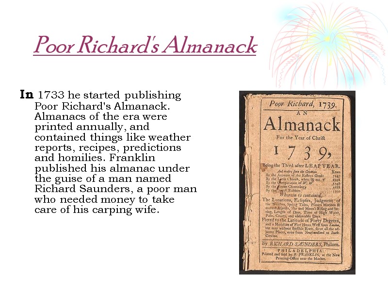 Poor Richard's Almanack In 1733 he started publishing Poor Richard's Almanack. Almanacs of the